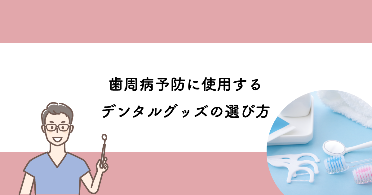 【武蔵小金井の歯医者】歯周病予防に使用するデンタルグッズの選び方 武蔵小金井の歯医者｜武蔵小金井駅前歯医者