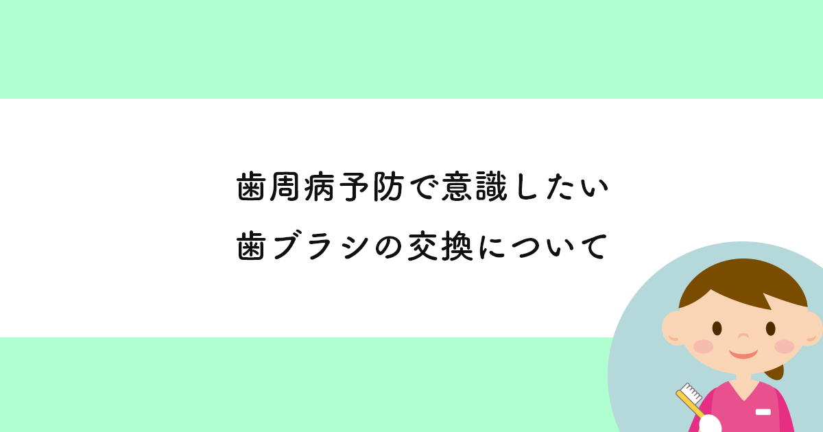 【武蔵小金井の歯医者】歯周病予防で意識したい歯ブラシの交換について 武蔵小金井の歯医者｜武蔵小金井駅前歯医者